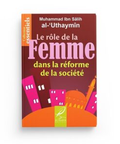 Le rôle de la femme dans la réforme de la société - Muhammad Ibn Sâlih al-Uthaymîn - Editions Al hadith